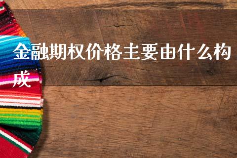 金融期权价格主要由什么构成_https://www.fcdydaikuan.com_恒指期货直播_第1张