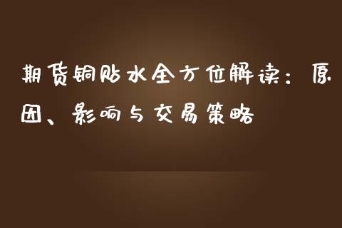 期货铜贴水全方位解读：原因、影响与交易策略_https://www.fcdydaikuan.com_黄金期货直播_第1张