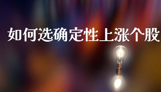 如何选确定性上涨个股_https://www.fcdydaikuan.com_恒指期货直播_第1张