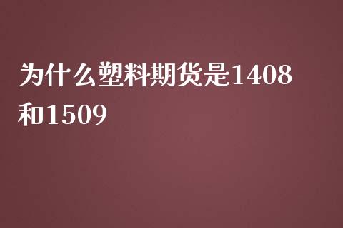 为什么塑料期货是1408和1509_https://www.fcdydaikuan.com_恒指期货直播_第1张