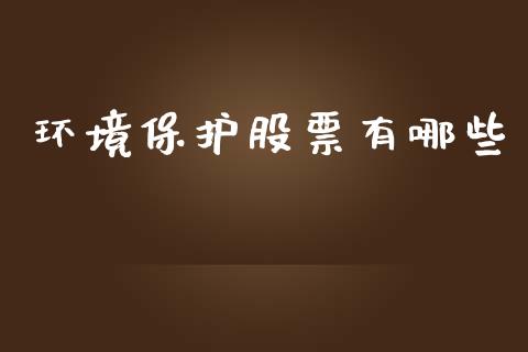 环境保护股票有哪些_https://www.fcdydaikuan.com_德指期货直播_第1张