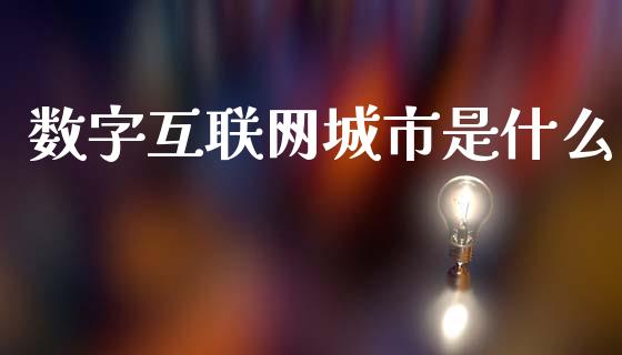 数字互联网城市是什么_https://www.fcdydaikuan.com_恒生指数直播室_第1张
