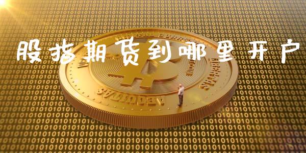 股指期货到哪里开户_https://www.fcdydaikuan.com_恒指期货直播_第1张