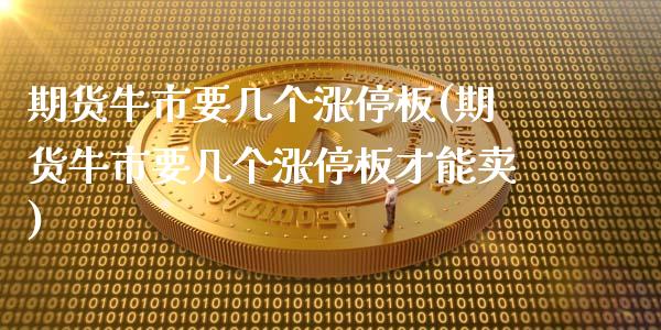 期货牛市要几个涨停板(期货牛市要几个涨停板才能卖)_https://www.fcdydaikuan.com_德指期货直播_第1张