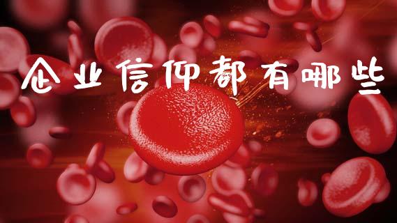 企业信仰都有哪些_https://www.fcdydaikuan.com_黄金期货直播_第1张