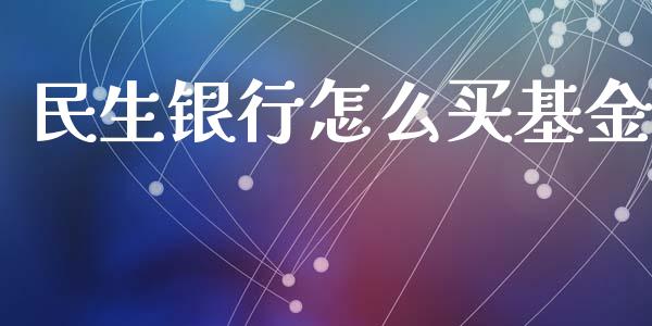 民生银行怎么买基金_https://www.fcdydaikuan.com_恒生指数直播室_第1张