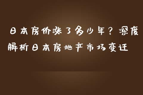 日本房价涨了多少年？深度解析日本房地产市场变迁_https://www.fcdydaikuan.com_恒指期货直播_第1张