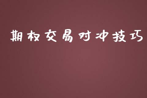 期权交易对冲技巧_https://www.fcdydaikuan.com_德指期货直播_第1张