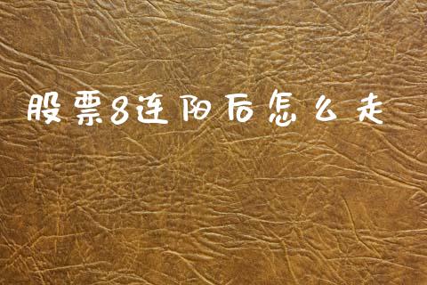股票8连阳后怎么走_https://www.fcdydaikuan.com_恒指期货直播_第1张
