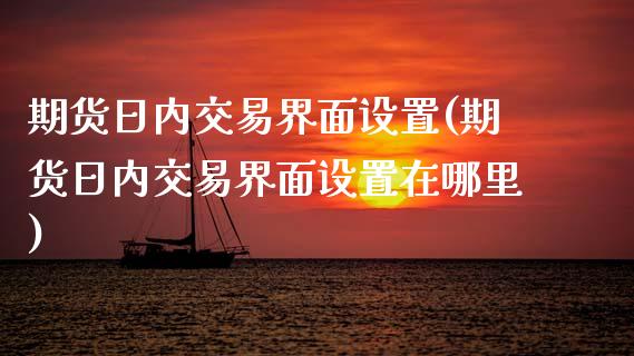 期货日内交易界面设置(期货日内交易界面设置在哪里)_https://www.fcdydaikuan.com_德指期货直播_第1张