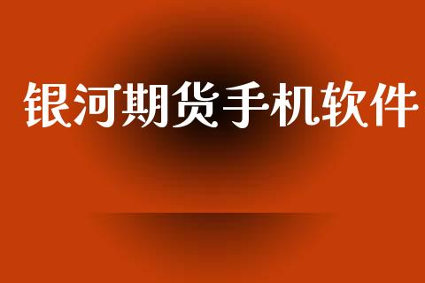 银河期货手机软件_https://www.fcdydaikuan.com_德指期货直播_第1张