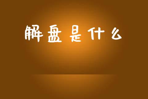 解盘是什么_https://www.fcdydaikuan.com_德指期货直播_第1张