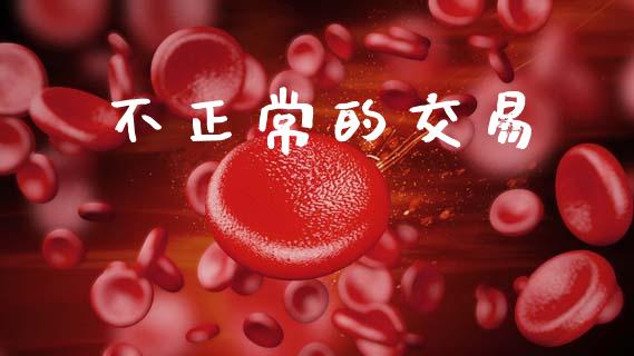 不正常的交易_https://www.fcdydaikuan.com_恒指期货直播_第1张