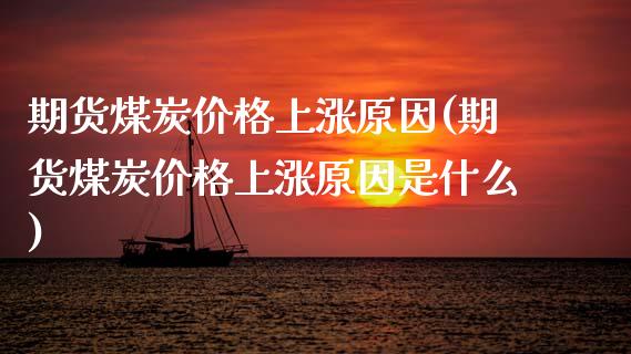期货煤炭价格上涨原因(期货煤炭价格上涨原因是什么)_https://www.fcdydaikuan.com_恒生指数直播室_第1张