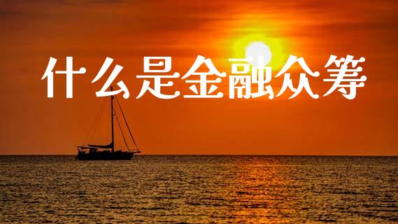 什么是金融众筹_https://www.fcdydaikuan.com_黄金期货直播_第1张