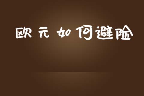 欧元如何避险_https://www.fcdydaikuan.com_黄金期货直播_第1张