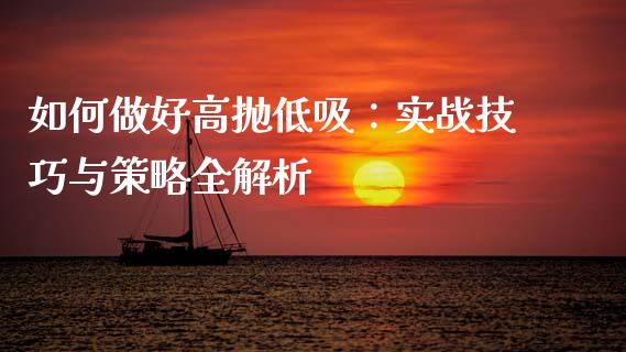 如何做好高抛低吸：实战技巧与策略全解析_https://www.fcdydaikuan.com_恒指期货直播_第1张